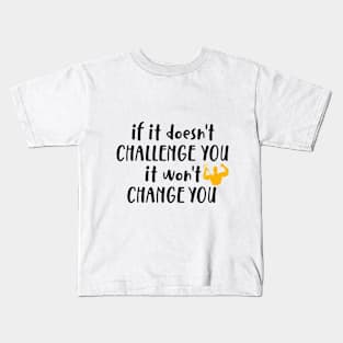 If It Doesn't Challenge You It won't Change You Kids T-Shirt